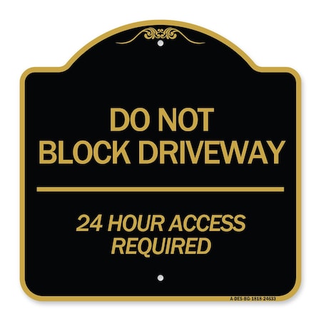 Signmission Do Not Block Driveway 24 Hour Access Required, Black & Gold Aluminum Sign, 18" H, BG-1818-24633 A-DES-BG-1818-24633